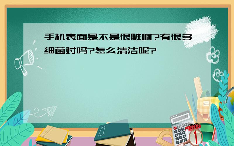 手机表面是不是很脏啊?有很多细菌对吗?怎么清洁呢?