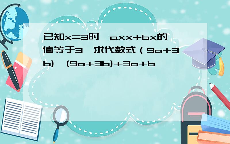 已知x=3时,axx+bx的值等于3,求代数式（9a+3b)*(9a+3b)+3a+b