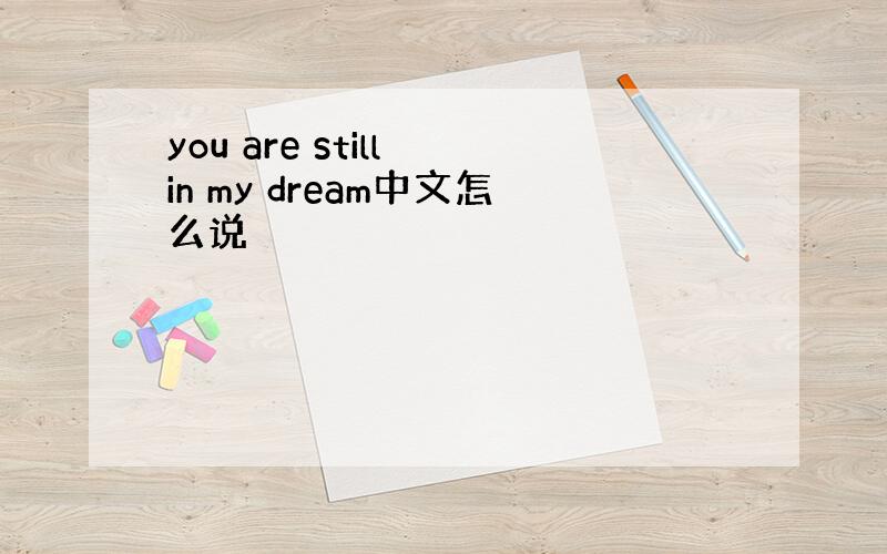 you are still in my dream中文怎么说