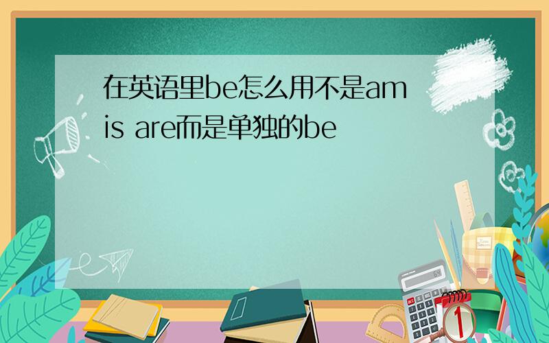 在英语里be怎么用不是am is are而是单独的be