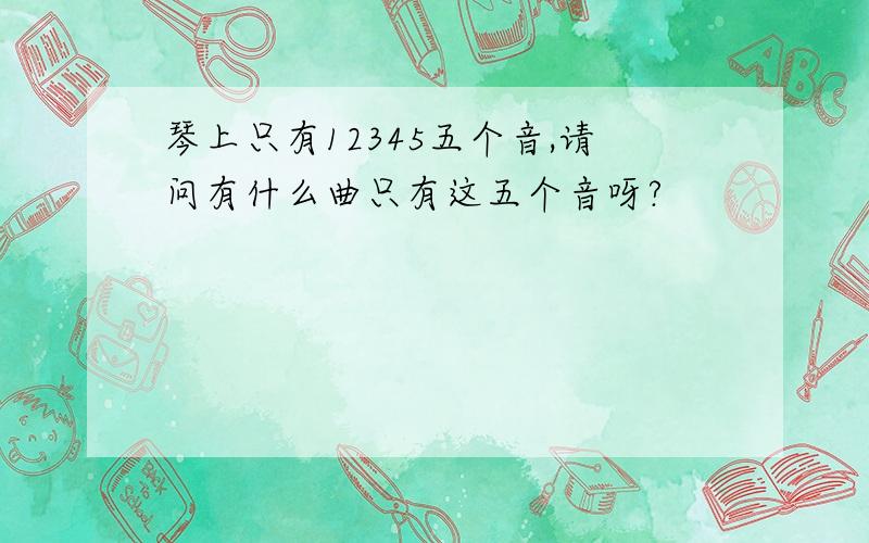 琴上只有12345五个音,请问有什么曲只有这五个音呀?