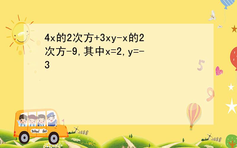 4x的2次方+3xy-x的2次方-9,其中x=2,y=-3