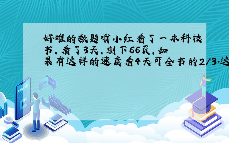 好难的数题哦小红看了一本科技书,看了3天,剩下66页,如果有这样的速度看4天可全书的2/3.这本书有多少页?4.8*2.