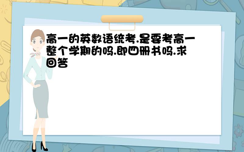 高一的英数语统考.是要考高一整个学期的吗.即四册书吗.求回答