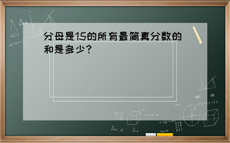 分母是15的所有最简真分数的和是多少?