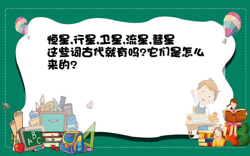 恒星,行星,卫星,流星,彗星这些词古代就有吗?它们是怎么来的?