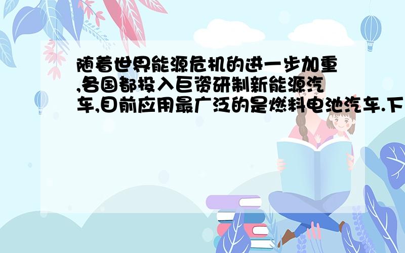 随着世界能源危机的进一步加重,各国都投入巨资研制新能源汽车,目前应用最广泛的是燃料电池汽车.下列说法正确的是：