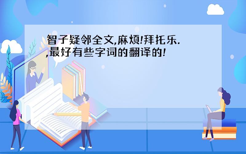 智子疑邻全文,麻烦!拜托乐.,最好有些字词的翻译的!