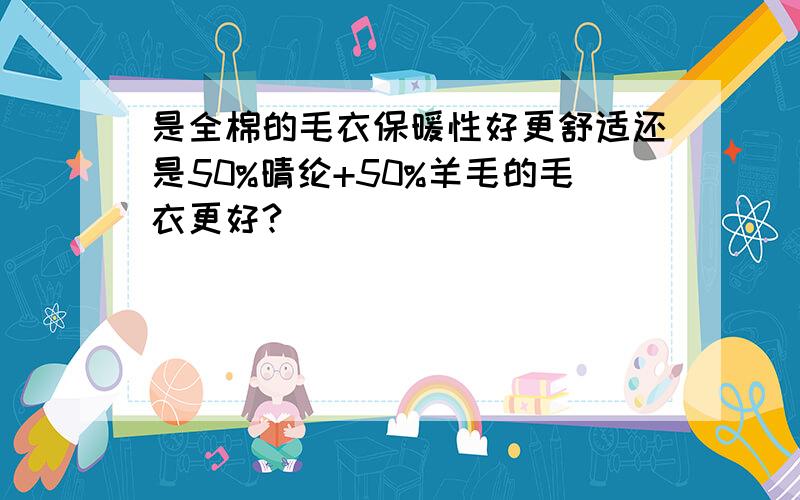 是全棉的毛衣保暖性好更舒适还是50%晴纶+50%羊毛的毛衣更好?