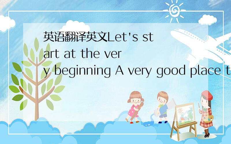 英语翻译英文Let's start at the very beginning A very good place to