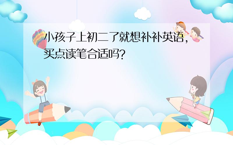 小孩子上初二了就想补补英语,买点读笔合适吗?