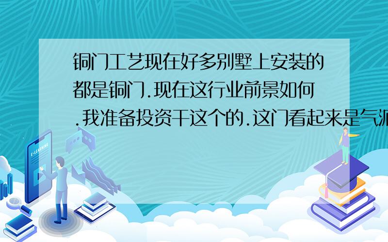 铜门工艺现在好多别墅上安装的都是铜门.现在这行业前景如何.我准备投资干这个的.这门看起来是气派,就是贵了点.