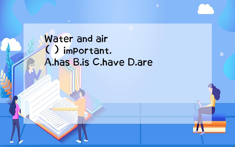 Water and air ( ) important.A.has B.is C.have D.are