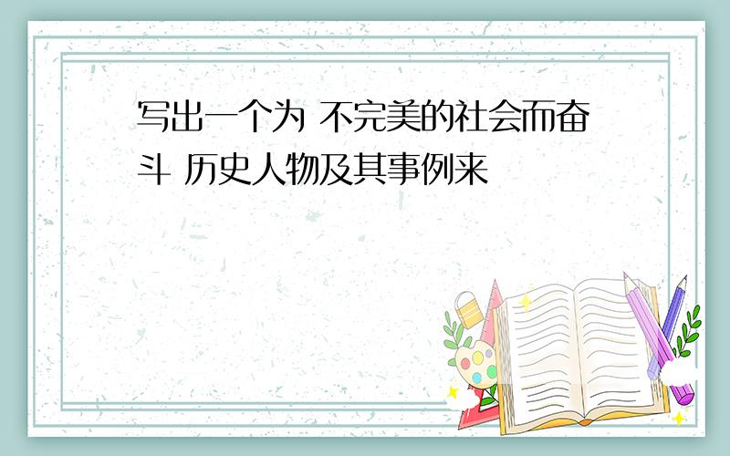 写出一个为 不完美的社会而奋斗 历史人物及其事例来