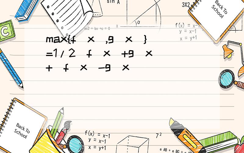 max{f(x),g(x)}=1/2(f(x)+g(x)+|f(x)-g(x)|