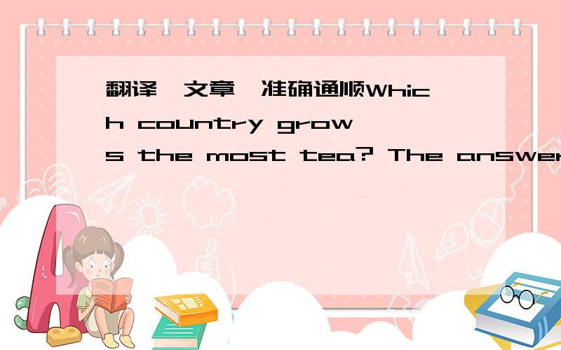 翻译,文章,准确通顺Which country grows the most tea? The answer is In