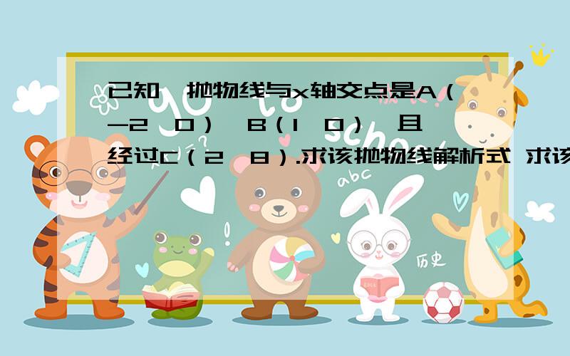 已知一抛物线与x轴交点是A（-2,0）、B（1,0）,且经过C（2,8）.求该抛物线解析式 求该抛物线顶点坐标