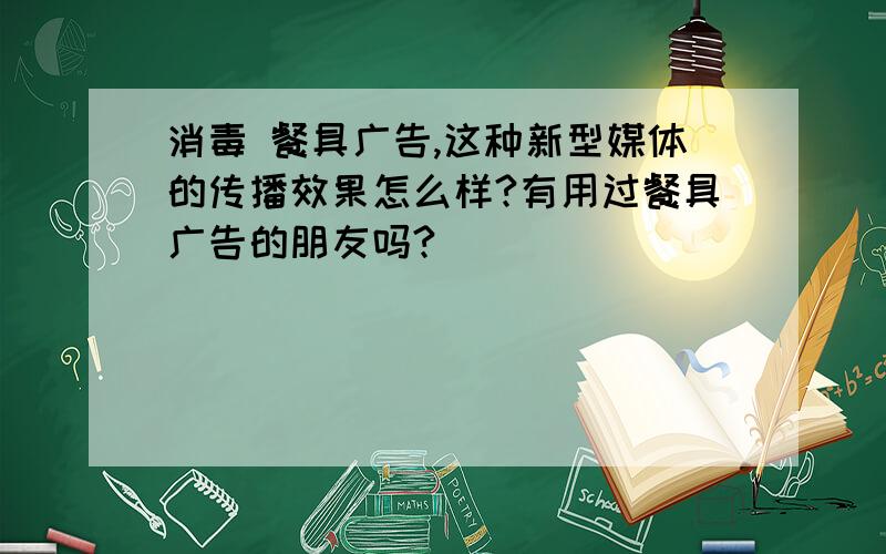 消毒 餐具广告,这种新型媒体的传播效果怎么样?有用过餐具广告的朋友吗?