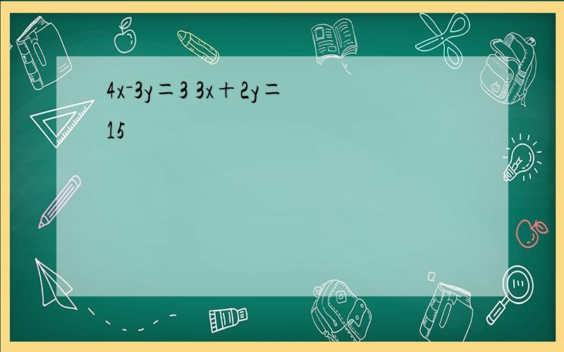 4x－3y＝3 3x＋2y＝15