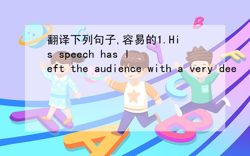 翻译下列句子,容易的1.His speech has left the audience with a very dee