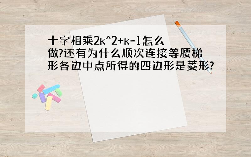 十字相乘2k^2+k-1怎么做?还有为什么顺次连接等腰梯形各边中点所得的四边形是菱形?