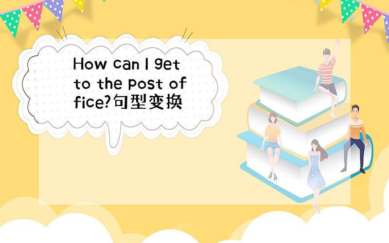 How can I get to the post office?句型变换