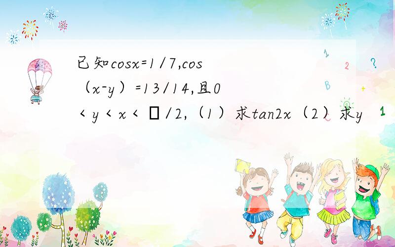 已知cosx=1/7,cos（x-y）=13/14,且0＜y＜x＜π/2,（1）求tan2x（2）求y