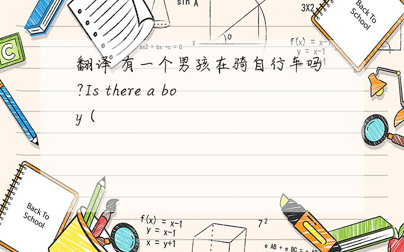 翻译 有一个男孩在骑自行车吗?Is there a boy (