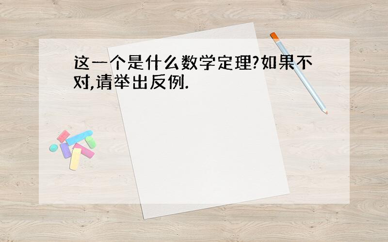 这一个是什么数学定理?如果不对,请举出反例.