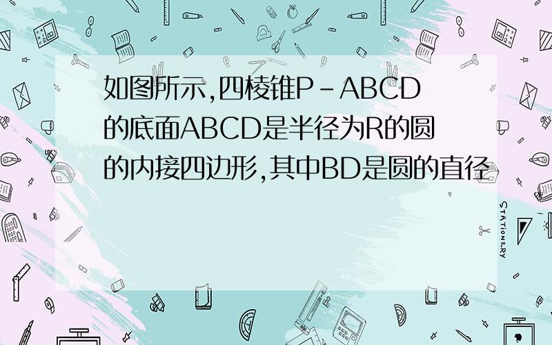 如图所示,四棱锥P-ABCD的底面ABCD是半径为R的圆的内接四边形,其中BD是圆的直径