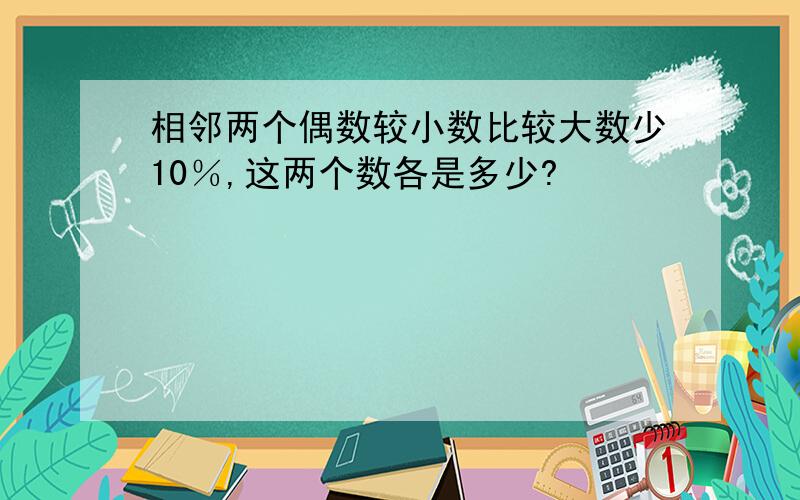 相邻两个偶数较小数比较大数少10％,这两个数各是多少?