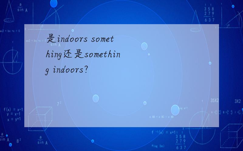 是indoors something还是something indoors?