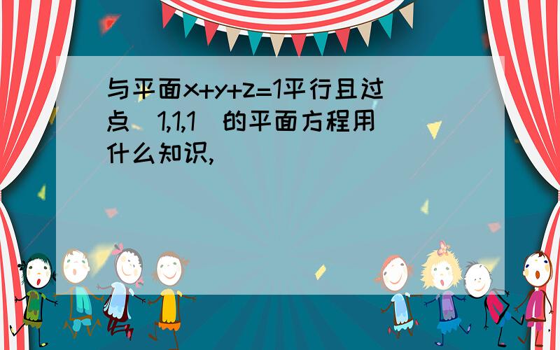 与平面x+y+z=1平行且过点(1,1,1)的平面方程用什么知识,