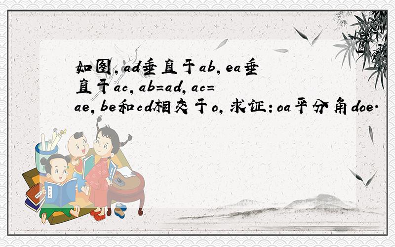 如图,ad垂直于ab,ea垂直于ac,ab=ad,ac=ae,be和cd相交于o,求证：oa平分角doe.