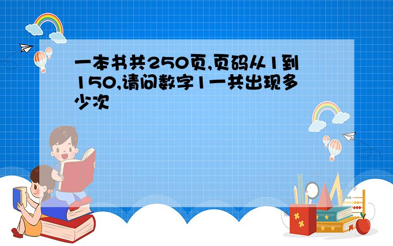 一本书共250页,页码从1到150,请问数字1一共出现多少次