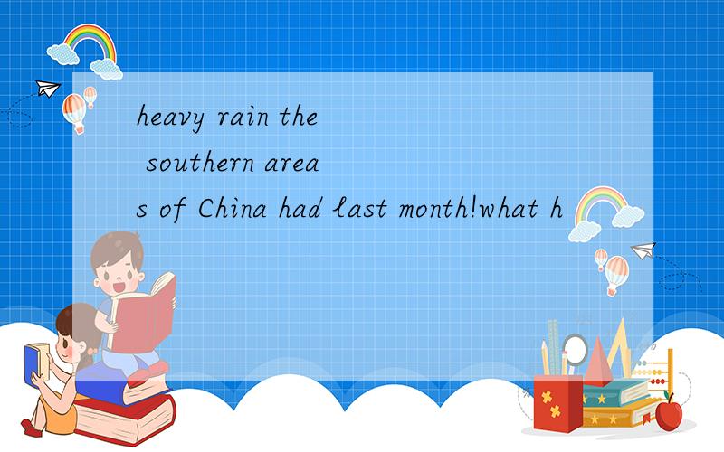 heavy rain the southern areas of China had last month!what h