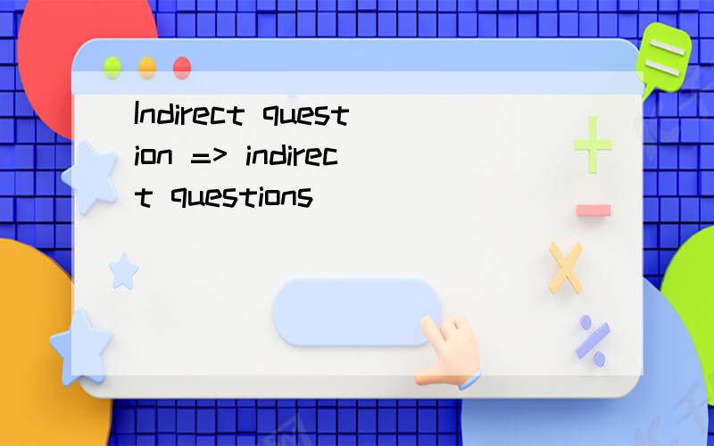 Indirect question => indirect questions