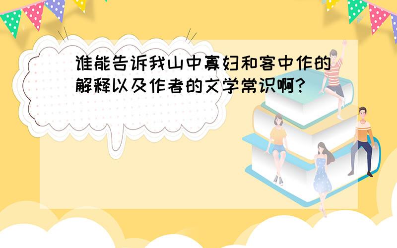 谁能告诉我山中寡妇和客中作的解释以及作者的文学常识啊?