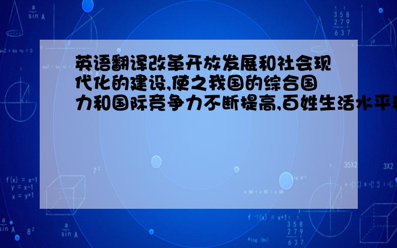 英语翻译改革开放发展和社会现代化的建设,使之我国的综合国力和国际竞争力不断提高,百姓生活水平和生活质量得到改善.但随着社