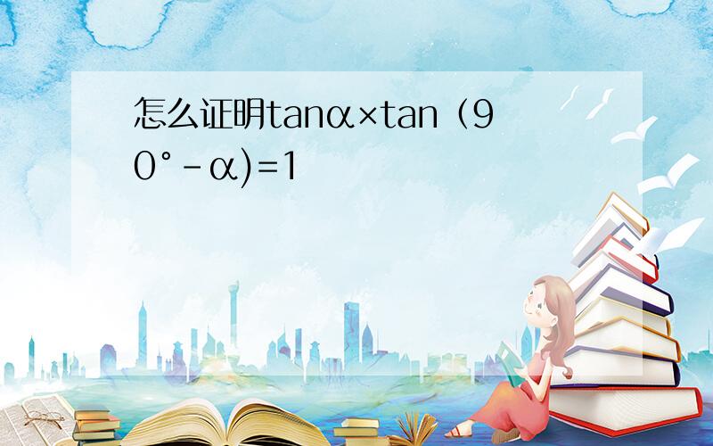 怎么证明tanα×tan（90°-α)=1