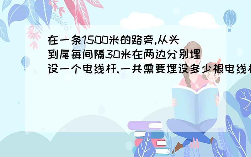 在一条1500米的路旁,从头到尾每间隔30米在两边分别埋设一个电线杆.一共需要埋设多少根电线杆