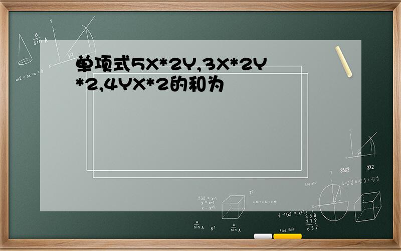 单项式5X*2Y,3X*2Y*2,4YX*2的和为