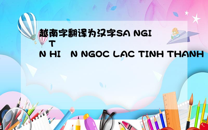 越南字翻译为汉字SA NGIÊT ÂN HIÊN NGOC LAC TINH THANH