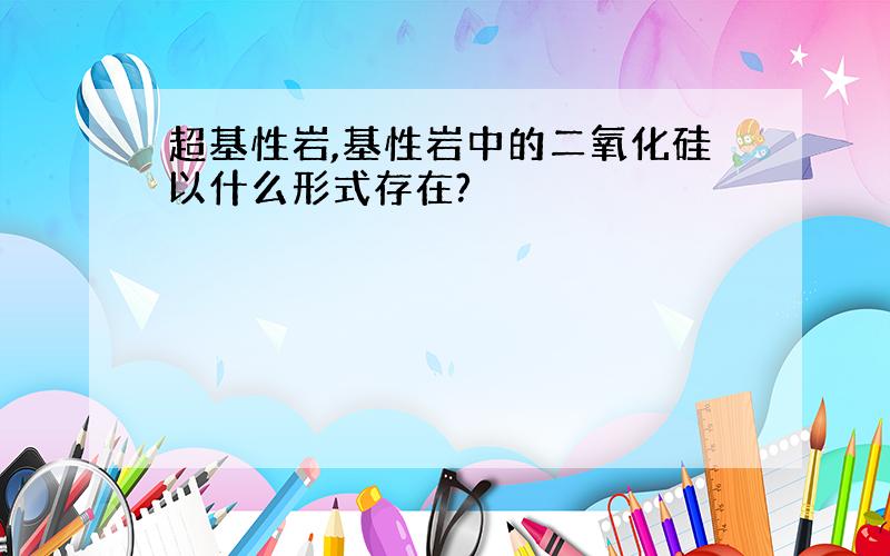 超基性岩,基性岩中的二氧化硅以什么形式存在?