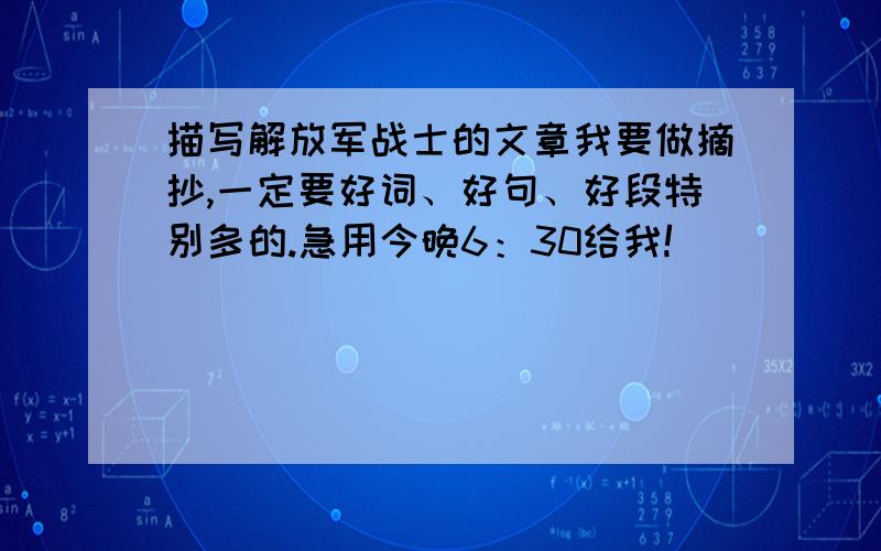 描写解放军战士的文章我要做摘抄,一定要好词、好句、好段特别多的.急用今晚6：30给我!