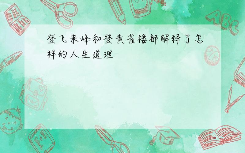 登飞来峰和登黄雀楼都解释了怎样的人生道理