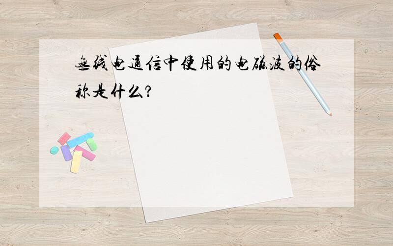 无线电通信中使用的电磁波的俗称是什么?