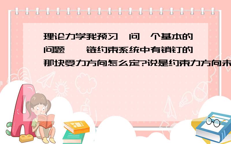 理论力学我预习,问一个基本的问题,铰链约束系统中有销钉的那块受力方向怎么定?说是约束力方向未定,但是分解成水平和竖直方向