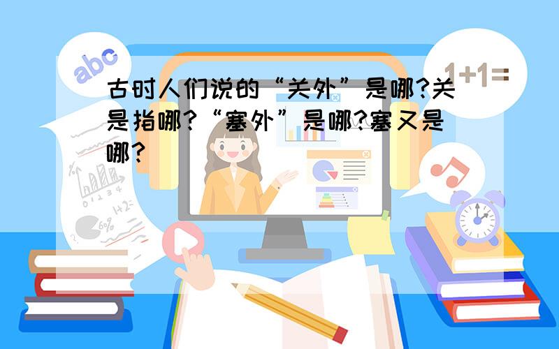 古时人们说的“关外”是哪?关是指哪?“塞外”是哪?塞又是哪?