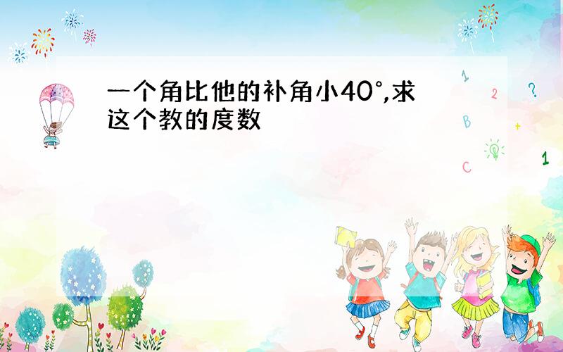 一个角比他的补角小40°,求这个教的度数